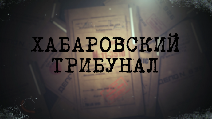 В Хабаровске впервые представят рассекреченные документы, посвященные Хабаровскому процессу